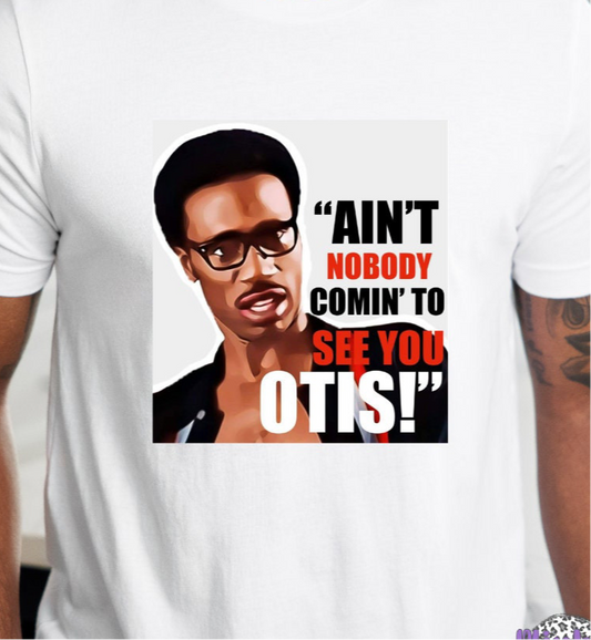“Aint nobody comin to See you Otis ” Funny Graphic Tee